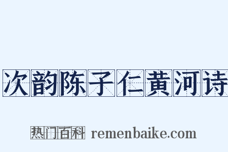 次韵陈子仁黄河诗是什么意思的图片